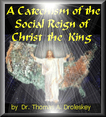 Click here for Dr. Droleskey's Catechism of the Social Reign of Christ the King